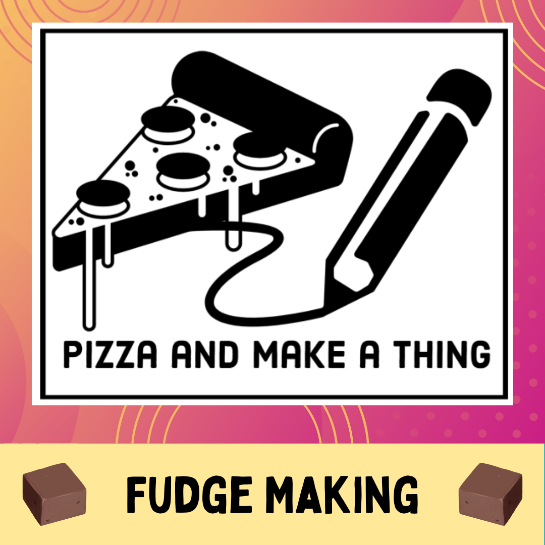 Pizza & Make a Thing: Making Fudge!